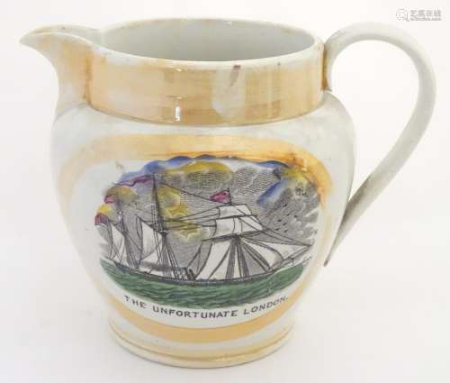 A 19thC Sunderland lustre jug, decorated with the clipper ship The Unfortunate London,