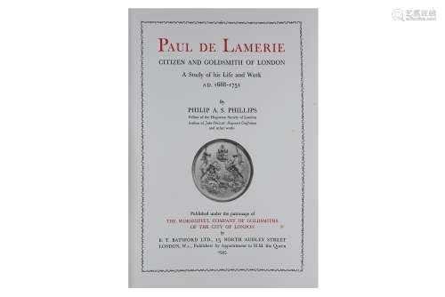 Phillips (Philip A. S.) Paul de Lamerie, Citizen and Goldsmith of London…