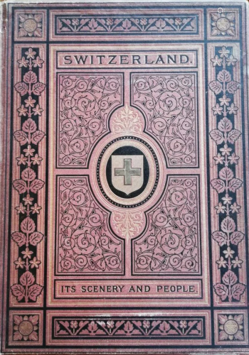BOOK: SWITZERLAND IT'S SCENERY AND PEOPLE