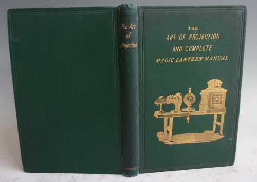 THE ART OF PROJECTION AND COMPLETE MAGIC LANTERN MANUAL, By ...