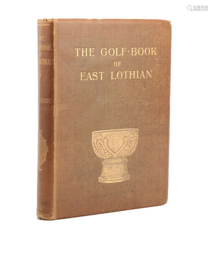 The Golf-Book of East Lothian, NUMBER 134 OF 500 SMALL PAPER COPIES, SIGNED BY THE AUTHOR, Edinburgh, T. and A. Constable, 1896 KERR (JOHN)