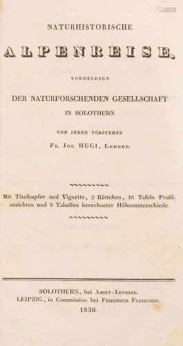 *Hugi, Franz JosephNaturhistorische Alpenreise. Solothurn, J. Amiet-Lutiger, 1830. 8°. XVI S., 378
