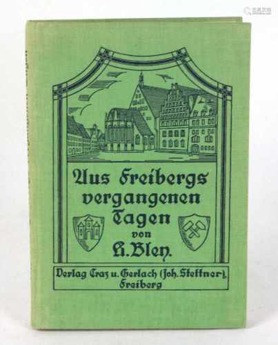 Aus Freibergs vergangenen TagenEin Heimatbuch von Kurt Bley, 134 S. mit 15 Abb. im Text und auf 14