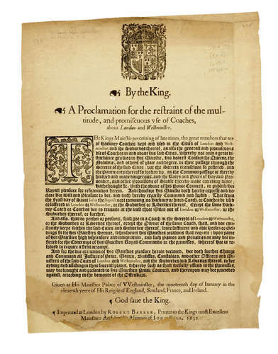 A Proclamation for the restraint of the multitude, and promiscuous use of Coaches, about London and Westminster. London: Robert Barker and heirs and assigns of John Bull, 1635. EARLIEST LONDON TRAFFIC LAWS.