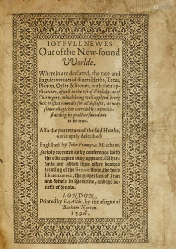 Joyfull Newes out of the New-found Worlde, Wherein are declared, the rare and singuler vertues of divers Herbs.... London: E. Allde, by the assigne of Bonham Norton, 1596. MONARDES, NICOLAS. 1498-1588.