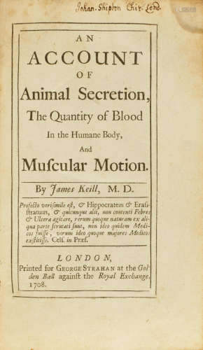 An account of Animal Secretion, the Quantity of Blood in the Humane Body, and Muscular Motion. London: for George Strahan, 1708.  KEILL, JAMES.  1673-1719.